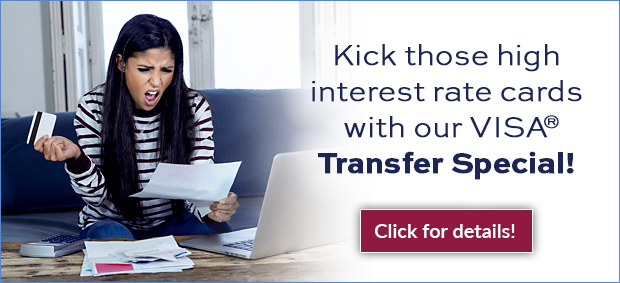 Kick those high interest rate cards with our VISA Transfer Special!  Image of a lady who is wearing a black and white striped shirt and holding credit card in right hand and a statement in her left hand.  She has a look of shock and disgust on her face.   There is a red 'Click for details!' button to the right of the photo.